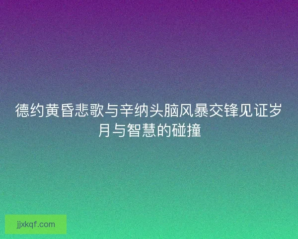 德约黄昏悲歌与辛纳头脑风暴交锋见证岁月与智慧的碰撞